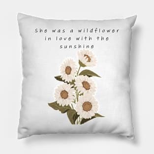 She was a wildflower in love with the sunshine Pillow