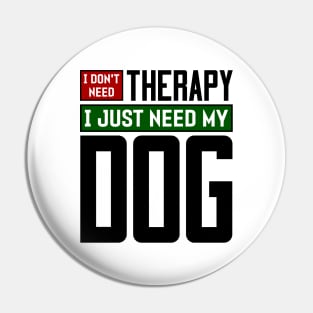 I don't need therapy, I just need my dog Pin