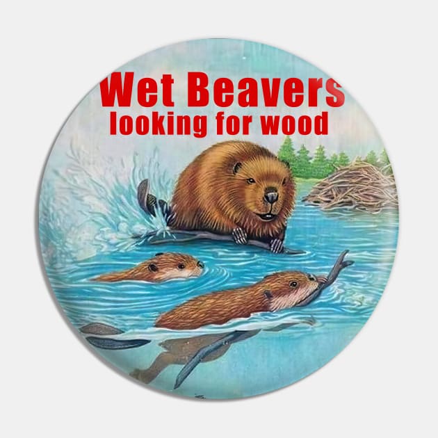 Wet Beavers looking for wood Pin by Buff Geeks Art