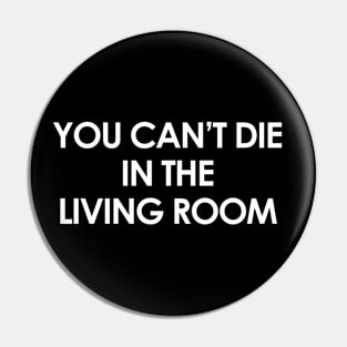 You Can't Die In The Living Room T Shirt Design Pin