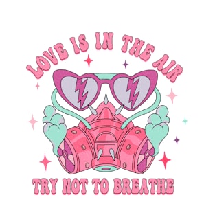 Love Is In The Air, Try Not To Breathe T-Shirt