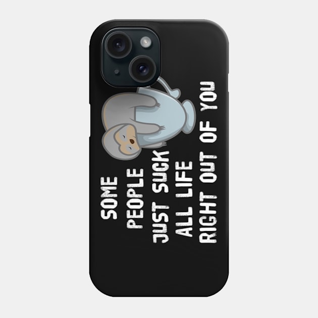 Cute Sloth Some People Just Suck All Life Right Out Of You Sarcastic Saying Phone Case by egcreations