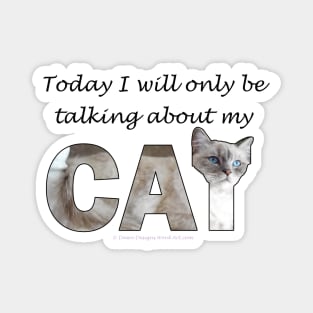 Today I will only be talking about my cat - white cat, siamese cat oil painting word art Magnet