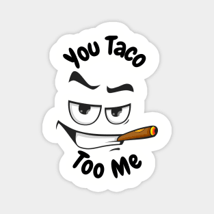 You taco too me Magnet