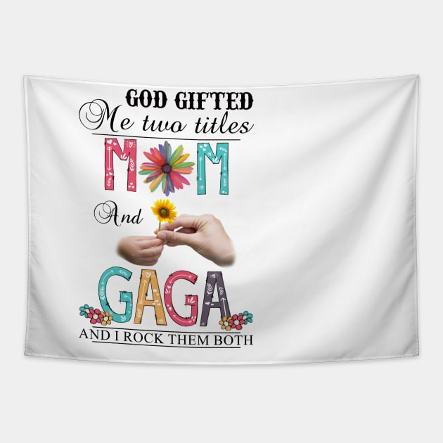 God Gifted Me Two Titles Mom And Gaga And I Rock Them Both Wildflowers Valentines Mothers Day Tapestry by KIMIKA