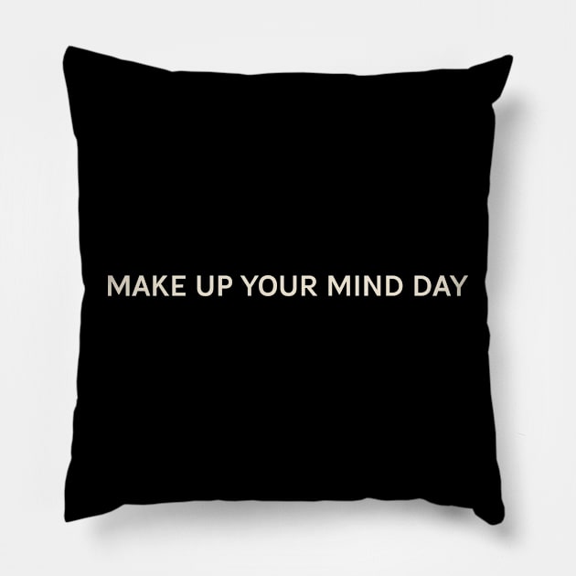 Make Up Your Mind Day On This Day Perfect Day Pillow by TV Dinners