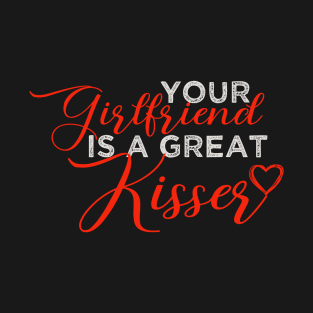 Your Girlfriend Is A Great Kisser T-Shirt