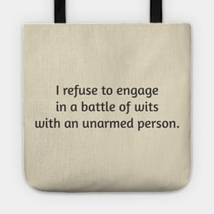 I Refuse To Engage In A Battle Of Wits With Any Unarmed Person Tote