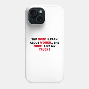THE MORE I LEARN ABOUT WOMEN THE MORE I LIKE MY TRUCK Phone Case