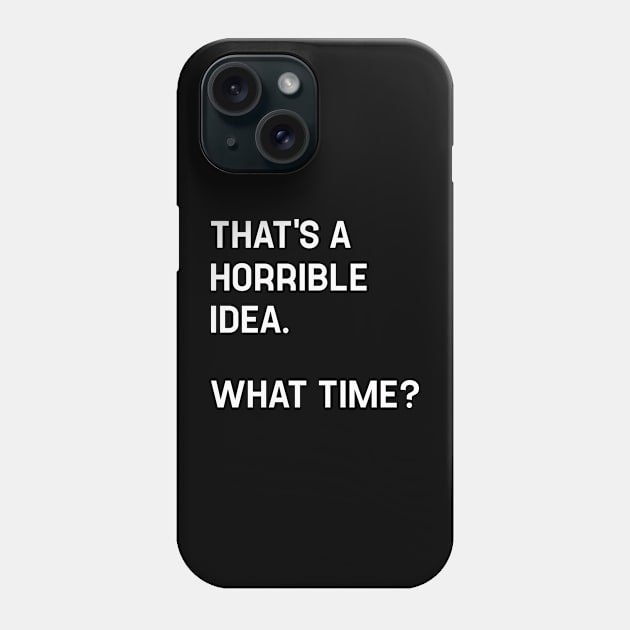 That's A Horrible Idea What Time? Funny Cool Sarcastic Phone Case by TeeTypo