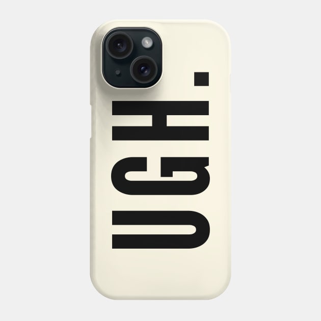 Ugh. Phone Case by Likeable Design