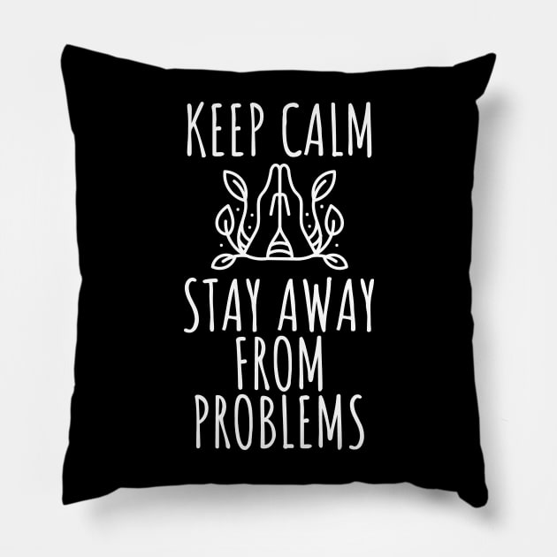 Keep Calm And Stay Away From Problems Pillow by Little Designer