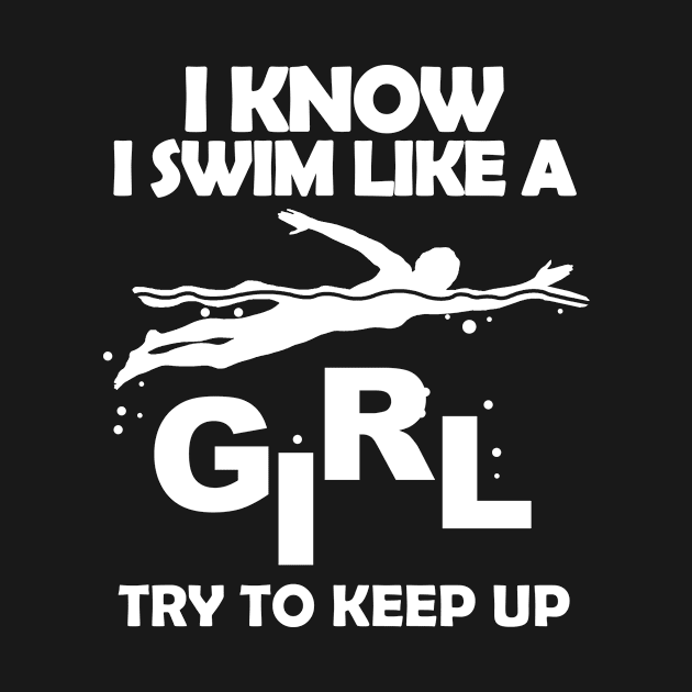 I Know I Swim Like A Girl Try To Keep Up by jerranne