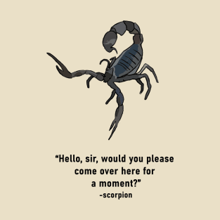 Scorpion: "please consider coming over here." T-Shirt