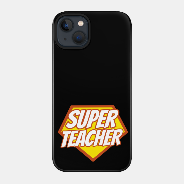 Super Teacher - Funny Teacher Superhero - Teacher - Phone Case