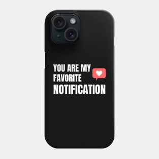 You Are My Favorite Notification Phone Case