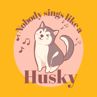 Nobody sings like a Husky T-Shirt