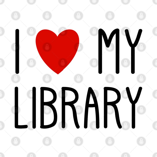 I Love My Library For Book Lovers Readers Librarians Public Library Lover's Day by Pine Hill Goods