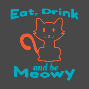 Eat, Drink And Be Meowy T-Shirt