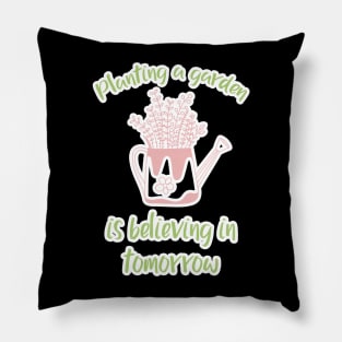 Planting a garden is believing in tomorrow Pillow