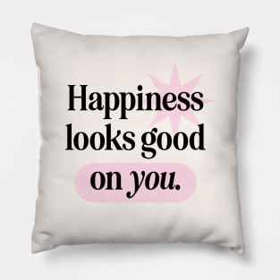 Happiness Looks Good On You Pillow