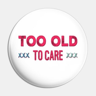 too old to care Pin