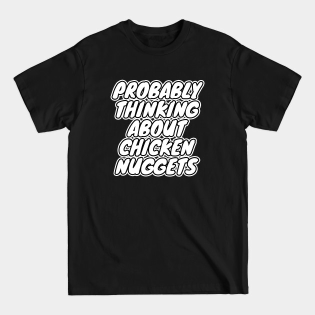 Discover Probably Thinking About Chicken Nuggets - Chicken Nuggets - T-Shirt