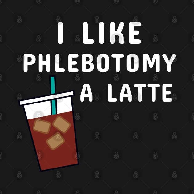 I Like Phlebotomy A Latte by MedleyDesigns67