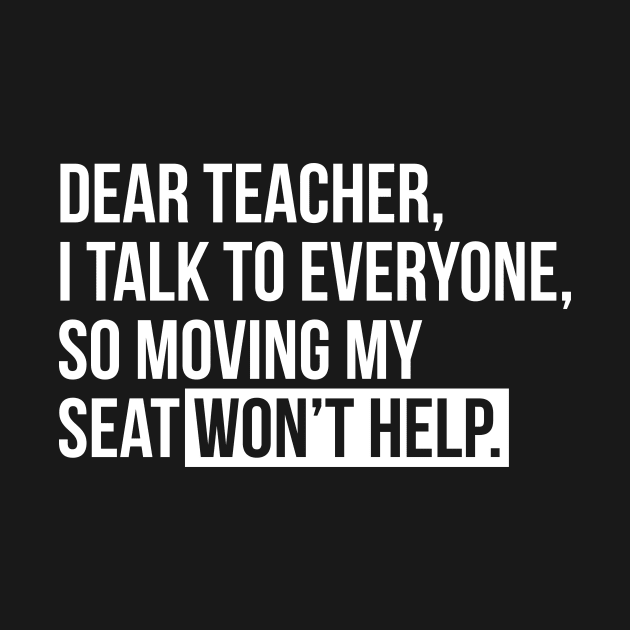 Dear teacher, I talk to everyone, so moving my seat won't help T-shirt by RedYolk