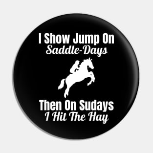 I Show Jump on Saddle-Days, Then on Sundays I Hit the Hay Pin