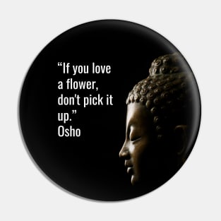 Quotes for Life - Osho. If you love a flower, don't pick it up Pin