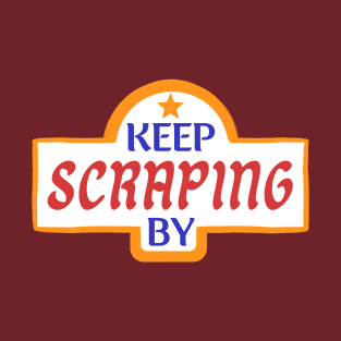 Keep Scraping By T-Shirt