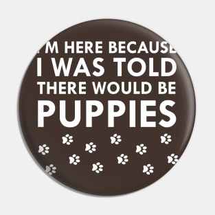 I Was Told There Would Be Puppies Dog Lover Pin