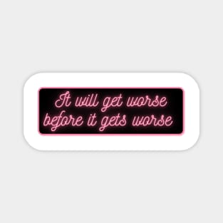 It will get worse before it gets worse Magnet