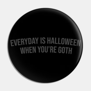 Everyday is Halloween When You're Goth Pin