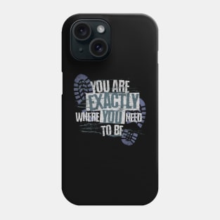 You Are Exactly Where You Need To Be Phone Case