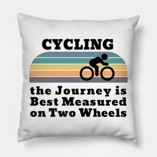 Cycling the Journey is Best Measured on Two Wheels Pillow