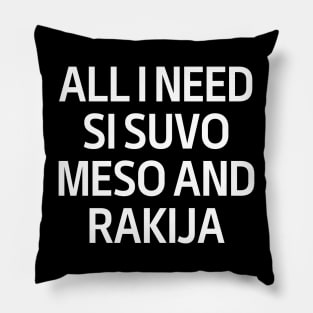 All I Need Si Snvo Meso And Rakija Pillow