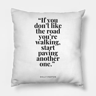 If you don’t like the road you’re walking, start paving another one Pillow