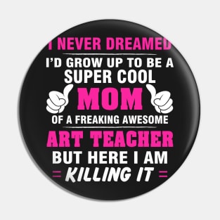 ART TEACHER Mom  – Super Cool Mom Of Freaking Awesome ART TEACHER Pin