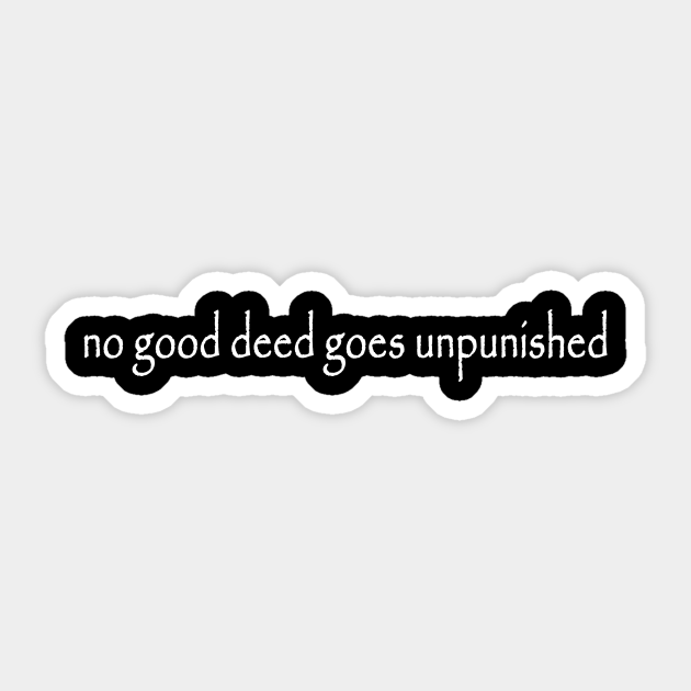 No Good Deed Goes Unpunished Good Deeds Aufkleber Teepublic De