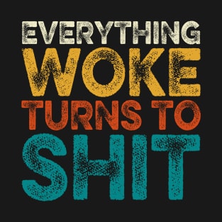 Everything Woke Turns To Shit T-Shirt