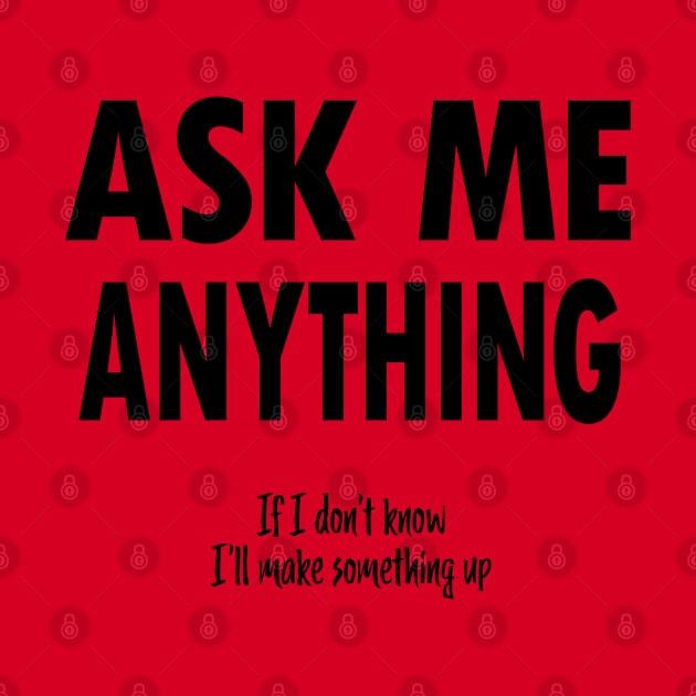 Ask Me Anything Sarcastic Saying by MartianGeneral