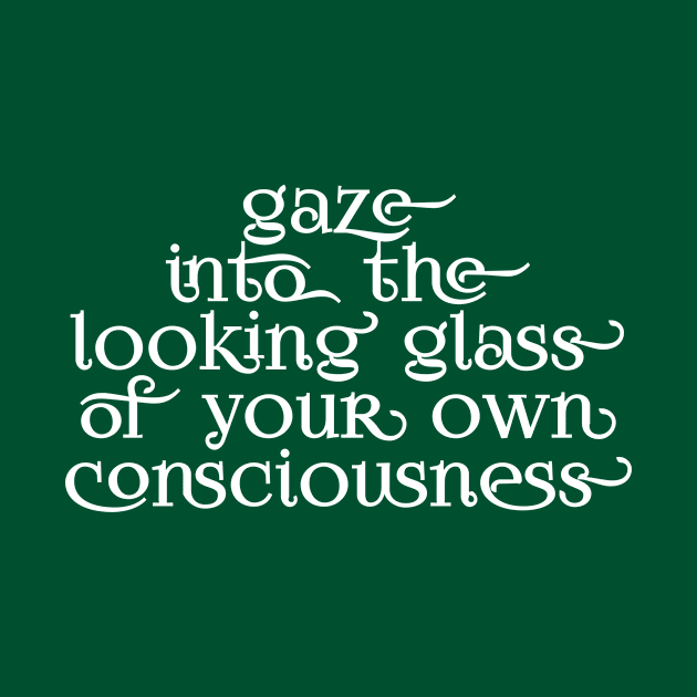 Gaze into the looking glass of your own consciousness by Immaculate Inception