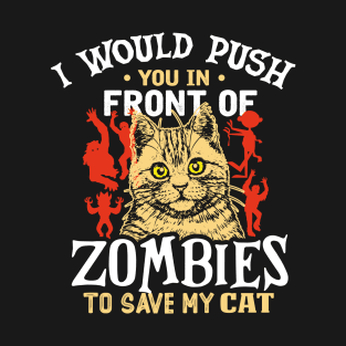 i would push you in front of zombies to save my cat T-Shirt