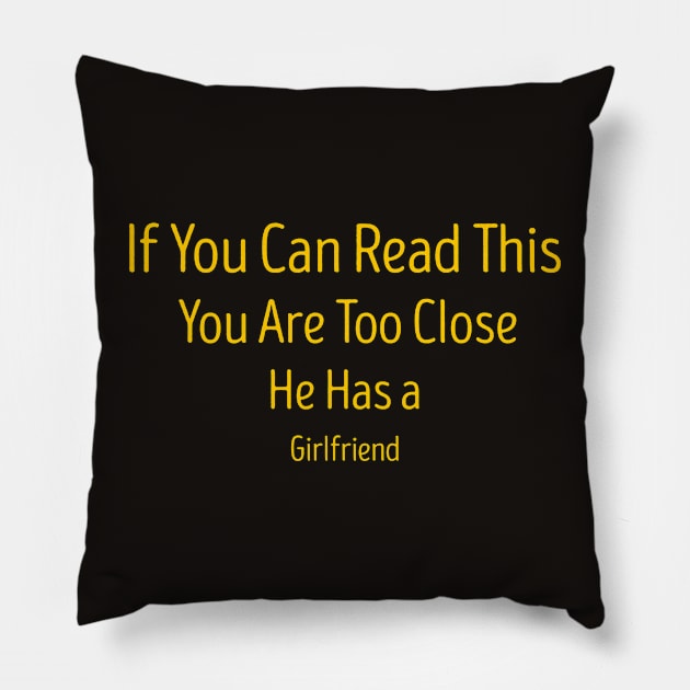 If You Can Read This You Are Too Close He Has a Girlfriend Pillow by TareQ-DESIGN