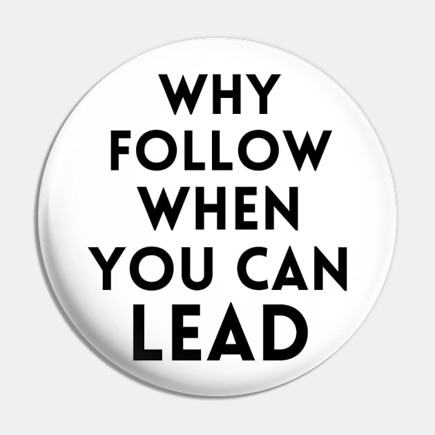 why follow when you can lead Pin by your.loved.shirts