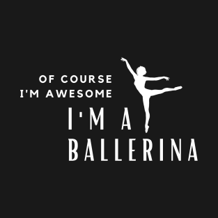 Of Course I'm Awesome, I'm A Ballerina T-Shirt