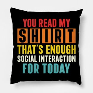 You Read My Shirt That's Enough Social Interaction For Today Pillow