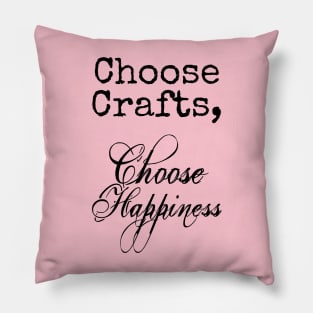 Choose Crafts, Choose Happiness Pillow